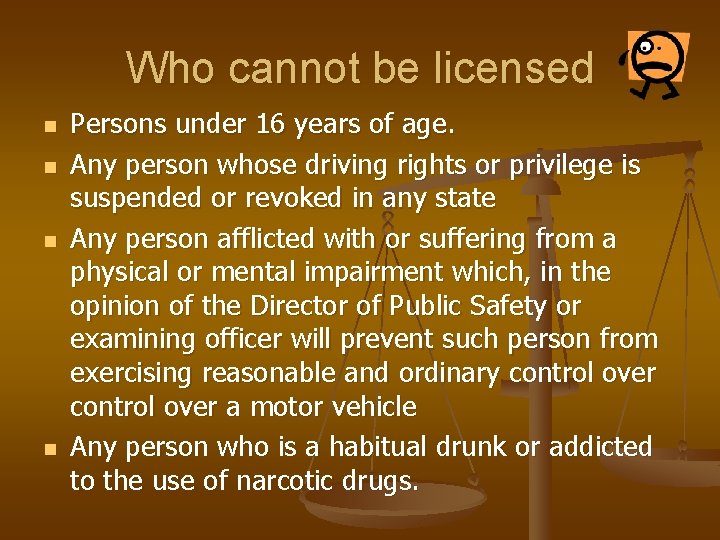 Who cannot be licensed n n Persons under 16 years of age. Any person Who cannot be licensed n n Persons under 16 years of age. Any person