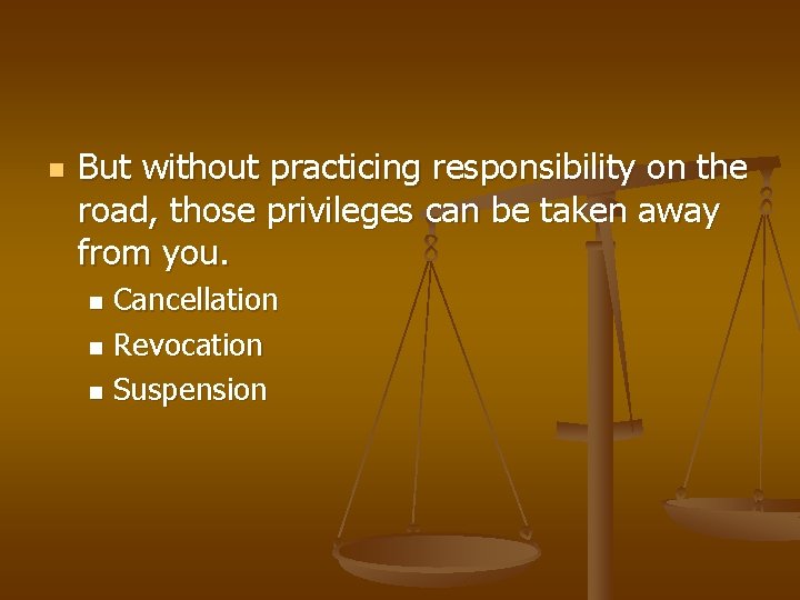 n But without practicing responsibility on the road, those privileges can be taken away n But without practicing responsibility on the road, those privileges can be taken away