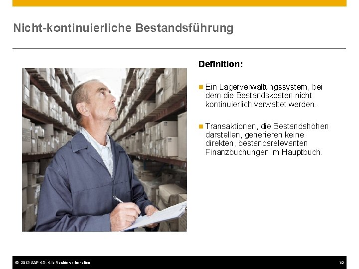 Nicht-kontinuierliche Bestandsführung Definition: © 2013 SAP AG. Alle Rechte vorbehalten. n Ein Lagerverwaltungssystem, bei