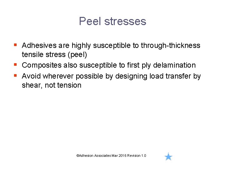 Peel stresses § Adhesives are highly susceptible to through-thickness tensile stress (peel) § Composites