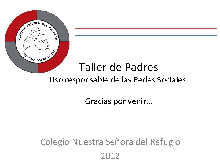 Taller de Padres Uso responsable de las Redes Sociales. Gracias por venir… Colegio Nuestra