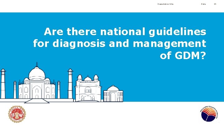 Presentation title Date Are there national guidelines for diagnosis and management of GDM? 25