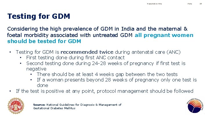 Presentation title Date Testing for GDM Considering the high prevalence of GDM in India