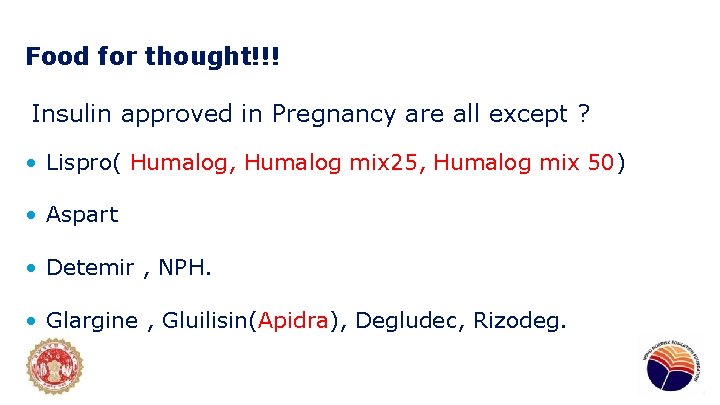 Food for thought!!! Insulin approved in Pregnancy are all except ? • Lispro( Humalog,