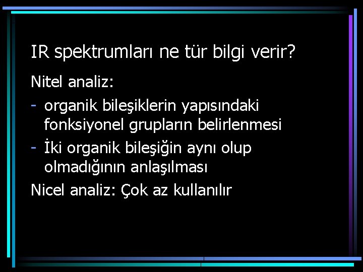 IR spektrumları ne tür bilgi verir? Nitel analiz: - organik bileşiklerin yapısındaki fonksiyonel grupların