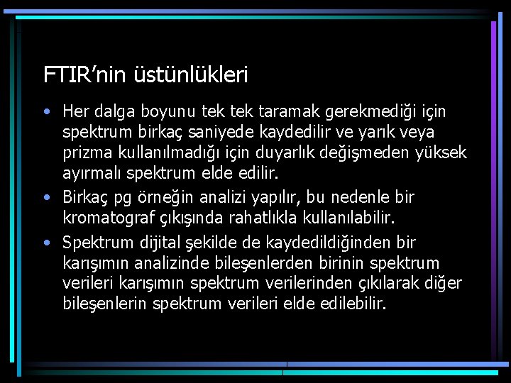 FTIR’nin üstünlükleri • Her dalga boyunu tek taramak gerekmediği için spektrum birkaç saniyede kaydedilir