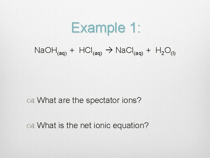 Example 1: Na. OH(aq) + HCl(aq) Na. Cl(aq) + H 2 O(l) What are