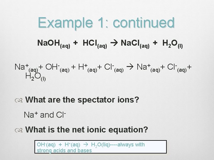 Example 1: continued Na. OH(aq) + HCl(aq) Na. Cl(aq) + H 2 O(l) Na+(aq)+