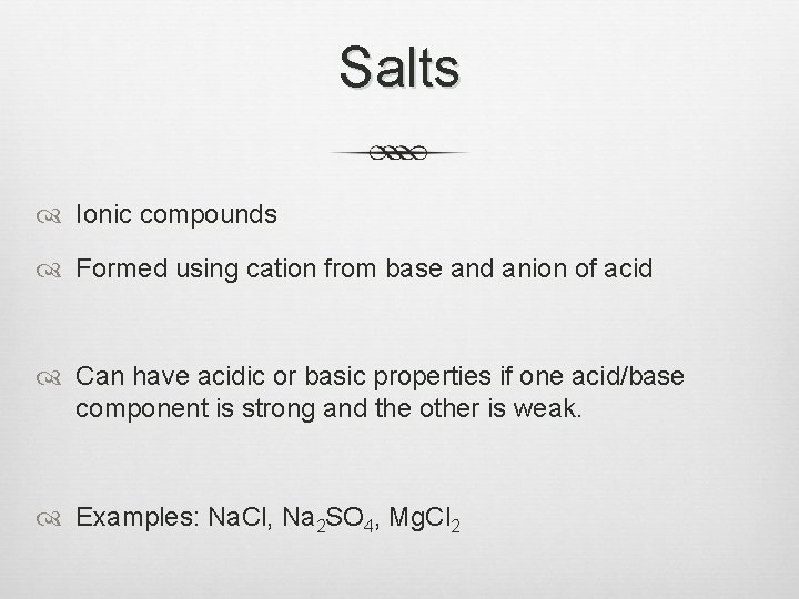 Salts Ionic compounds Formed using cation from base and anion of acid Can have
