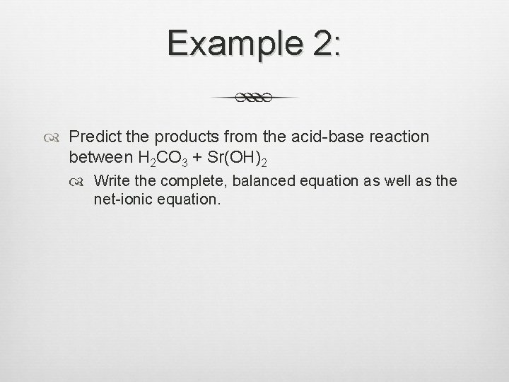 Example 2: Predict the products from the acid-base reaction between H 2 CO 3