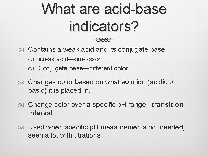 What are acid-base indicators? Contains a weak acid and its conjugate base Weak acid—one