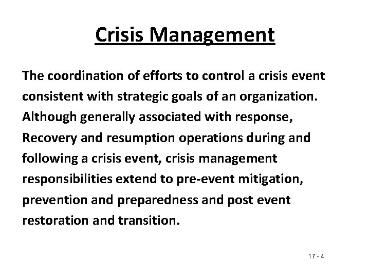 Crisis Management The coordination of efforts to control a crisis event consistent with strategic