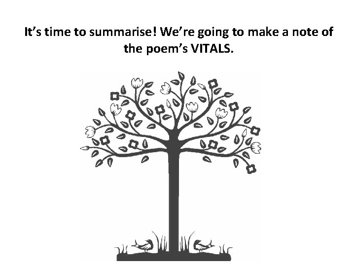 It’s time to summarise! We’re going to make a note of the poem’s VITALS.