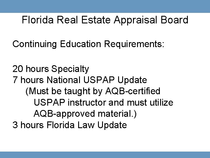 Florida Real Estate Appraisal Board Continuing Education Requirements: 20 hours Specialty 7 hours National