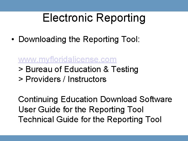 Electronic Reporting • Downloading the Reporting Tool: www. myfloridalicense. com > Bureau of Education