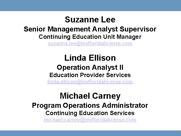 Suzanne Lee Senior Management Analyst Supervisor Continuing Education Unit Manager suzanne. lee@myfloridalicense. com Linda