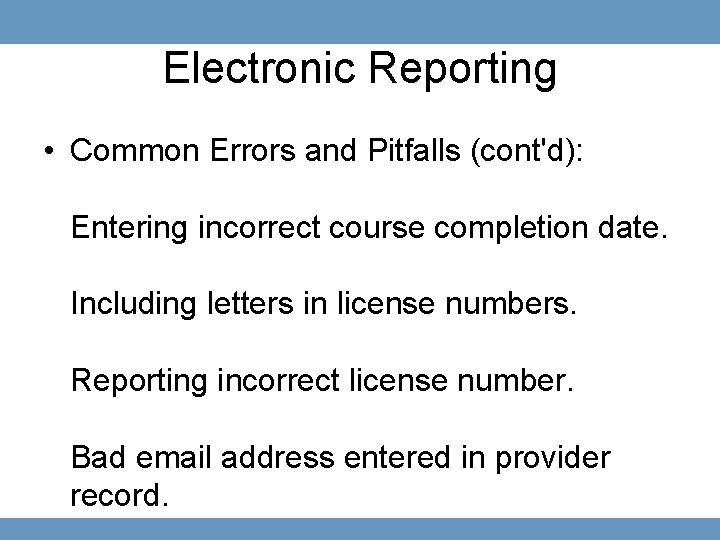 Electronic Reporting • Common Errors and Pitfalls (cont'd): Entering incorrect course completion date. Including