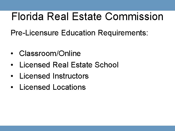 Florida Real Estate Commission Pre-Licensure Education Requirements: • • Classroom/Online Licensed Real Estate School