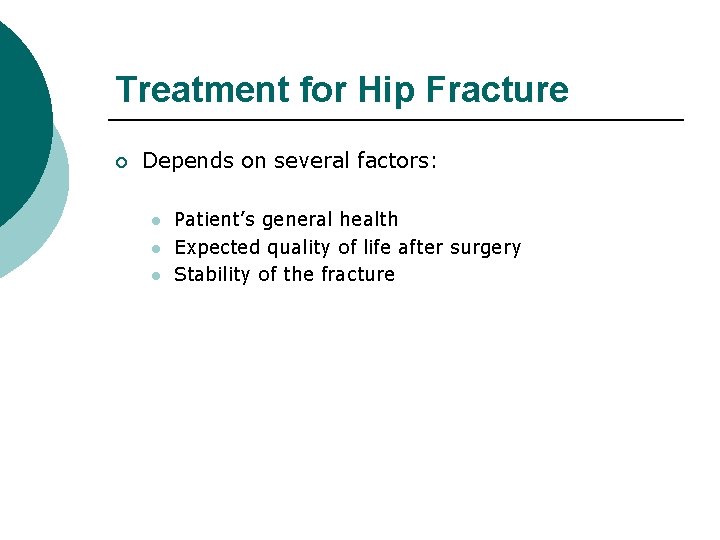 Treatment for Hip Fracture ¡ Depends on several factors: l l l Patient’s general