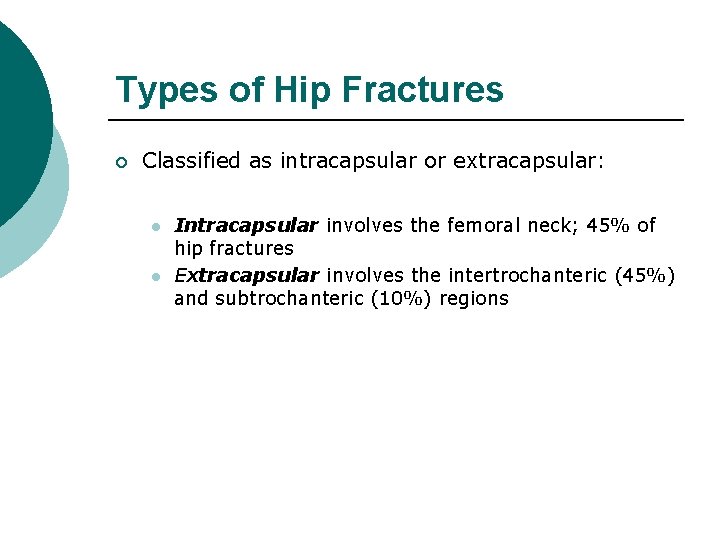 Types of Hip Fractures ¡ Classified as intracapsular or extracapsular: l l Intracapsular involves