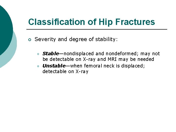 Classification of Hip Fractures ¡ Severity and degree of stability: l l Stable—nondisplaced and