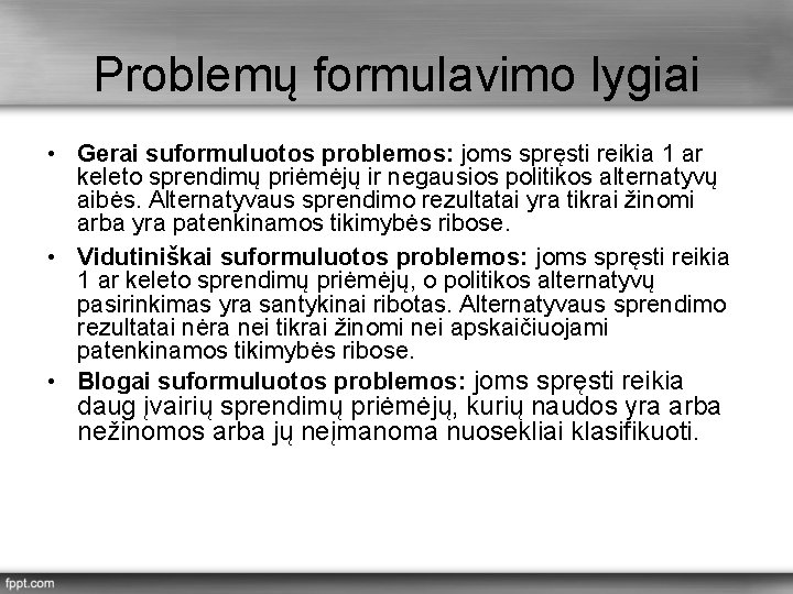 Problemų formulavimo lygiai • Gerai suformuluotos problemos: joms spręsti reikia 1 ar keleto sprendimų