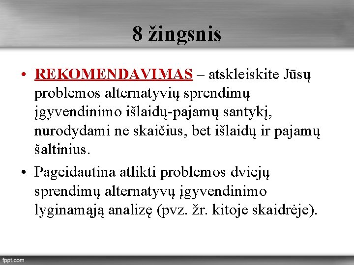 8 žingsnis • REKOMENDAVIMAS – atskleiskite Jūsų problemos alternatyvių sprendimų įgyvendinimo išlaidų-pajamų santykį, nurodydami