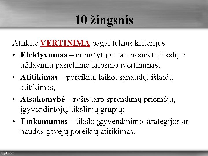 10 žingsnis Atlikite VERTINIMĄ pagal tokius kriterijus: • Efektyvumas – numatytų ar jau pasiektų