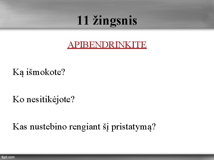 11 žingsnis APIBENDRINKITE Ką išmokote? Ko nesitikėjote? Kas nustebino rengiant šį pristatymą? 