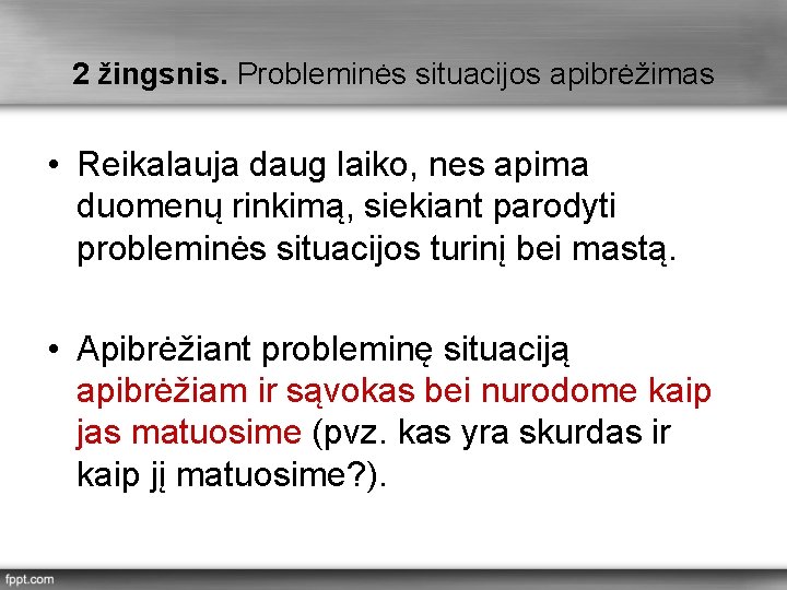 2 žingsnis. Probleminės situacijos apibrėžimas • Reikalauja daug laiko, nes apima duomenų rinkimą, siekiant