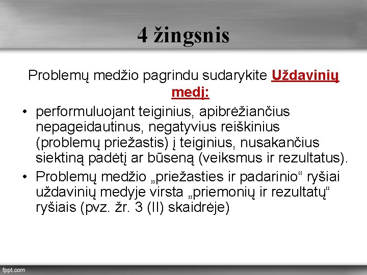 4 žingsnis Problemų medžio pagrindu sudarykite Uždavinių medį: • performuluojant teiginius, apibrėžiančius nepageidautinus, negatyvius