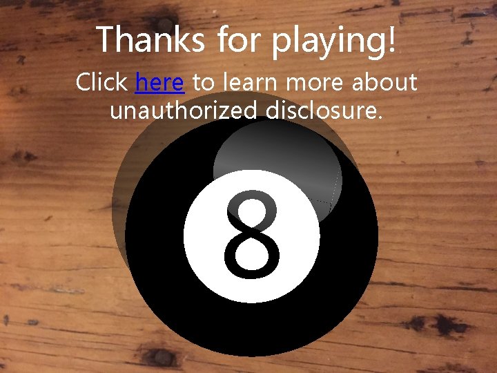 Thanks for playing! Click here to learn more about unauthorized disclosure. 8 