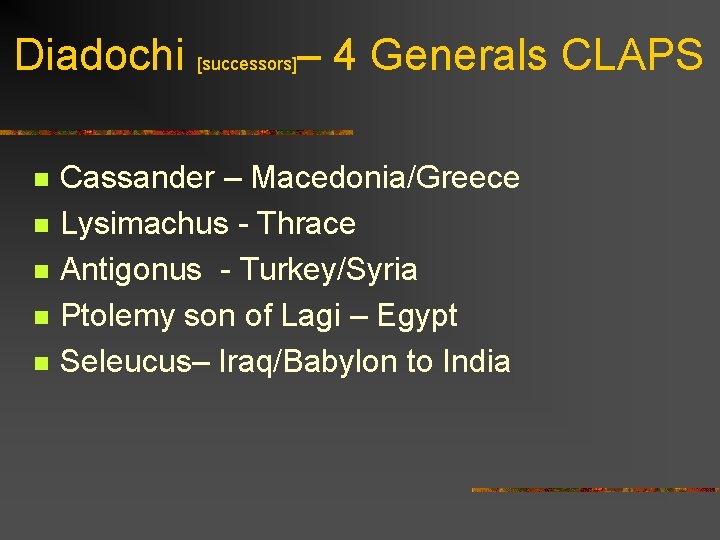Diadochi [successors]– 4 Generals CLAPS n n n Cassander – Macedonia/Greece Lysimachus - Thrace