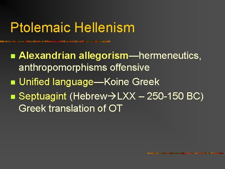 Ptolemaic Hellenism n n n Alexandrian allegorism—hermeneutics, anthropomorphisms offensive Unified language—Koine Greek Septuagint (Hebrew