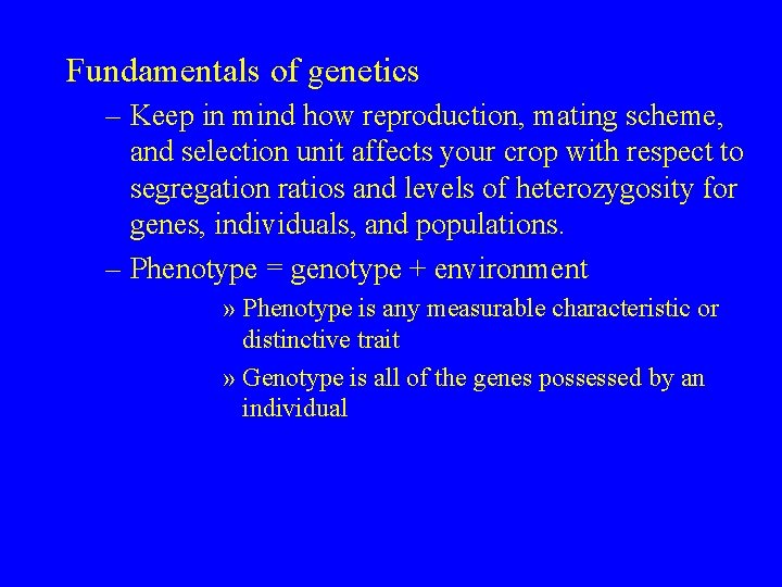 Fundamentals of genetics – Keep in mind how reproduction, mating scheme, and selection unit