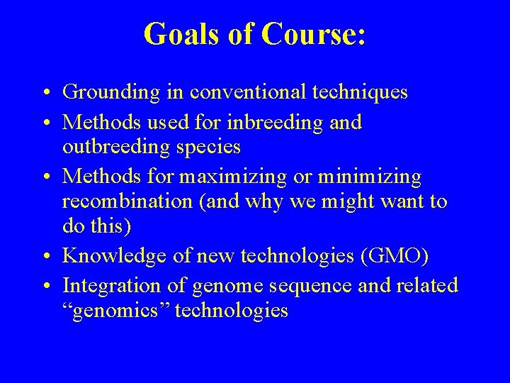 Goals of Course: • Grounding in conventional techniques • Methods used for inbreeding and