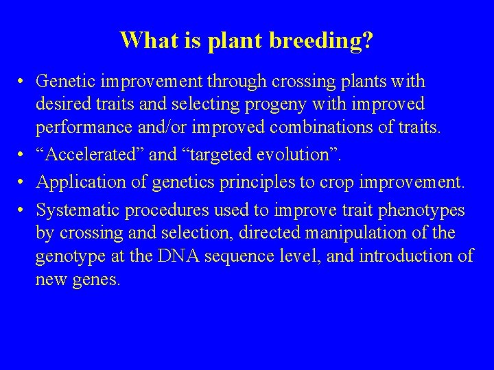 What is plant breeding? • Genetic improvement through crossing plants with desired traits and