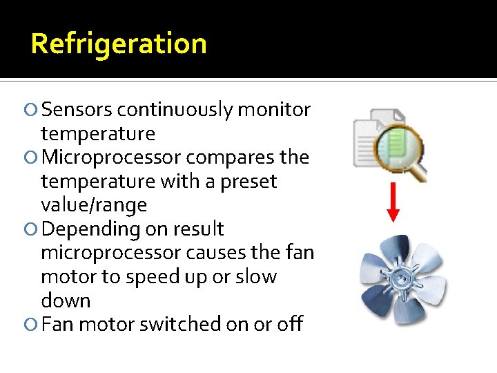 Refrigeration Sensors continuously monitor temperature Microprocessor compares the temperature with a preset value/range Depending