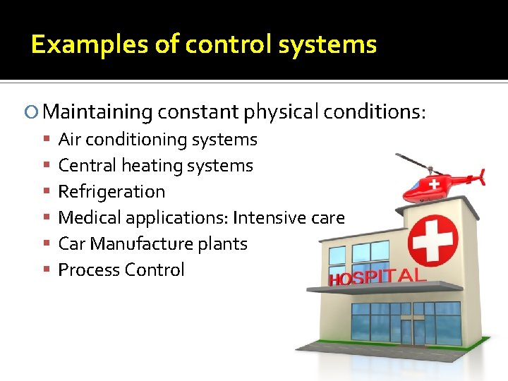 Examples of control systems Maintaining constant physical conditions: Air conditioning systems Central heating systems