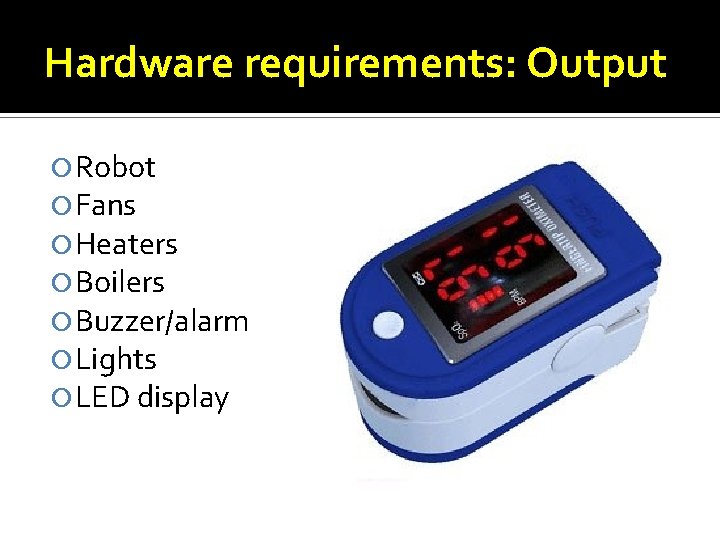 Hardware requirements: Output Robot Fans Heaters Boilers Buzzer/alarm Lights LED display 