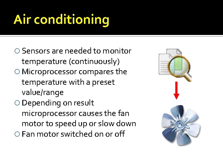 Air conditioning Sensors are needed to monitor temperature (continuously) Microprocessor compares the temperature with