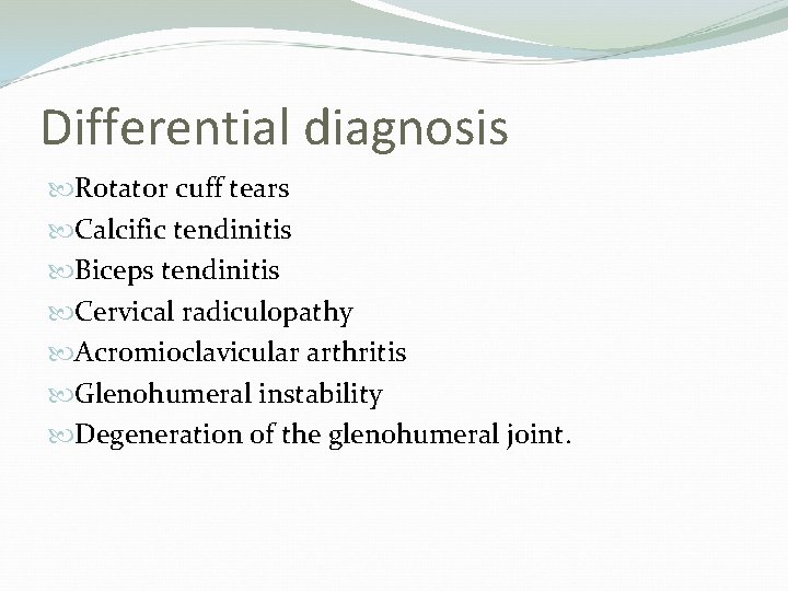 Differential diagnosis Rotator cuff tears Calcific tendinitis Biceps tendinitis Cervical radiculopathy Acromioclavicular arthritis Glenohumeral