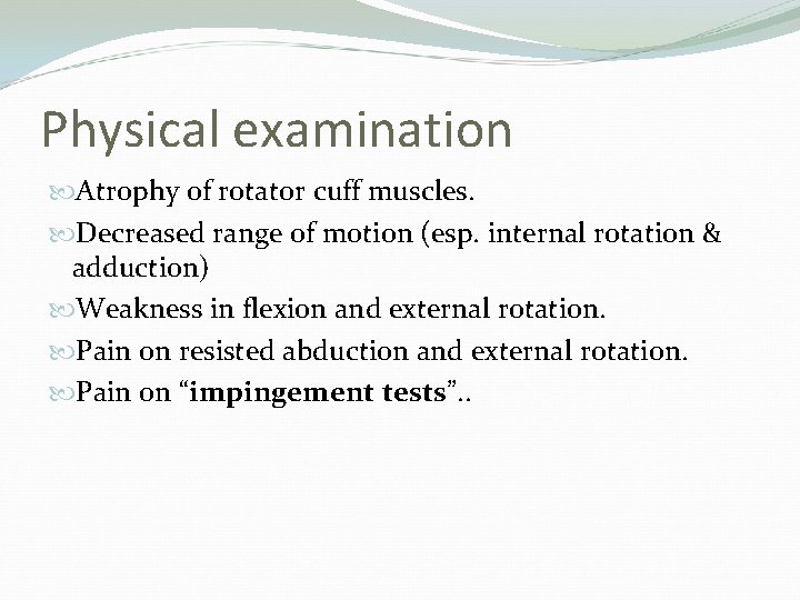 Physical examination Atrophy of rotator cuff muscles. Decreased range of motion (esp. internal rotation
