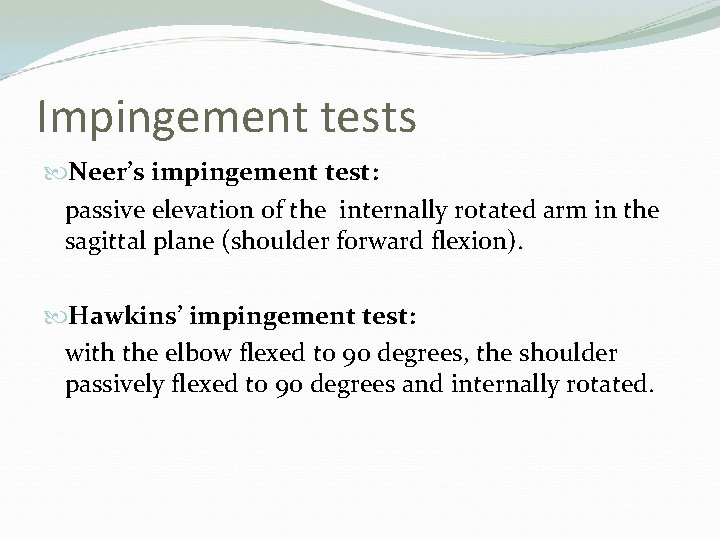 Impingement tests Neer’s impingement test: passive elevation of the internally rotated arm in the