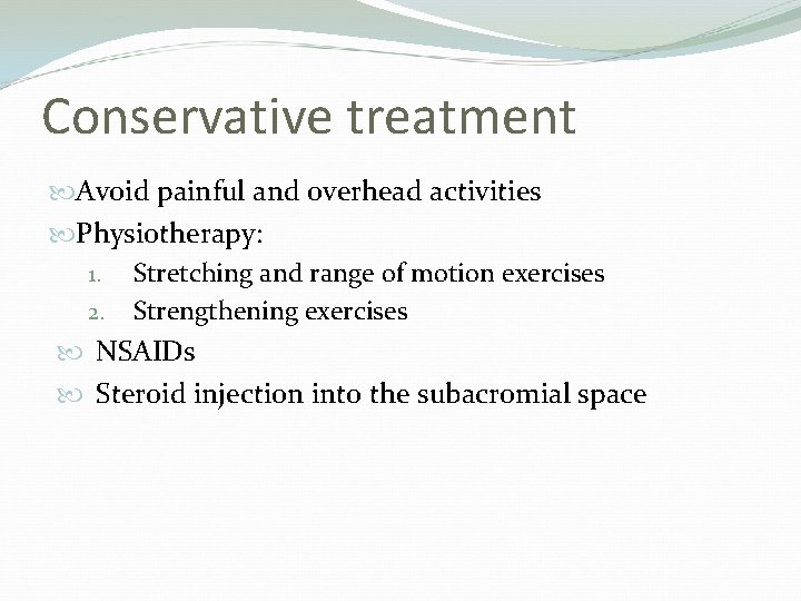 Conservative treatment Avoid painful and overhead activities Physiotherapy: 1. Stretching and range of motion