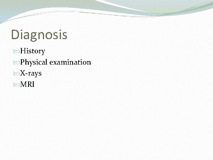 Diagnosis History Physical examination X-rays MRI 