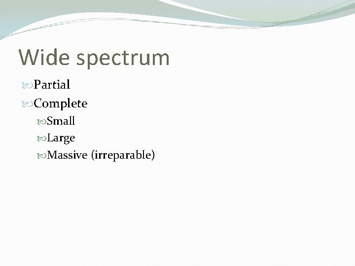 Wide spectrum Partial Complete Small Large Massive (irreparable) 