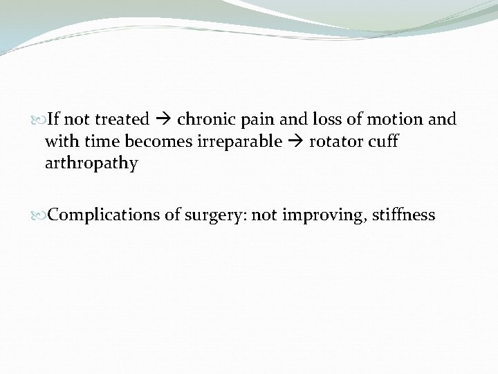  If not treated chronic pain and loss of motion and with time becomes