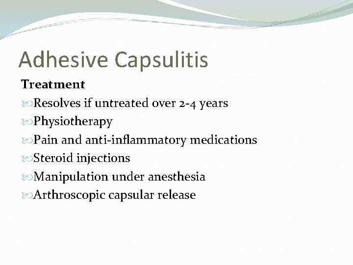 Adhesive Capsulitis Treatment Resolves if untreated over 2 -4 years Physiotherapy Pain and anti-inflammatory