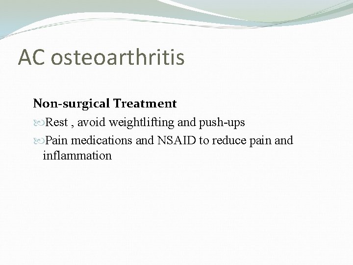 AC osteoarthritis Non-surgical Treatment Rest , avoid weightlifting and push-ups Pain medications and NSAID